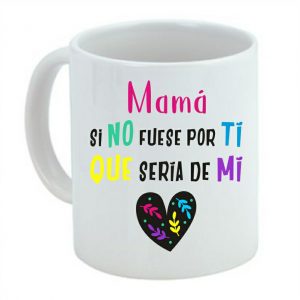 Taza de cerámica regalo para mamá, si no fuese por ti, que sería de mi
